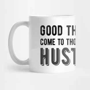 Good Things Come to Those Who Hustle Mug